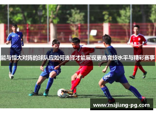 能与恒大对阵的球队应如何选择才能展现更高竞技水平与精彩赛事