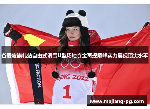 谷爱凌崇礼站自由式滑雪U型场地夺金再现巅峰实力展现顶尖水平 谷爱凌崇礼站自由式滑雪U型场地夺金再现巅峰实力展现顶尖水平