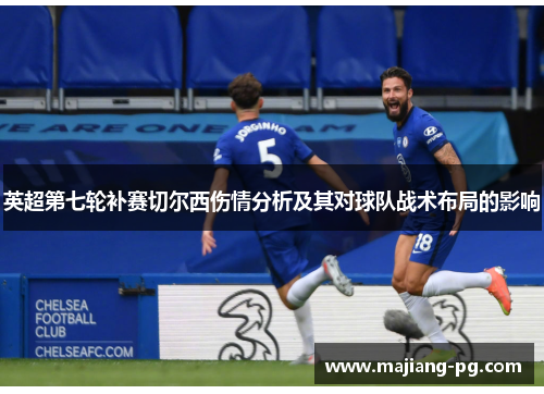 英超第七轮补赛切尔西伤情分析及其对球队战术布局的影响 英超第七轮补赛切尔西伤情分析及其对球队战术布局的影响
