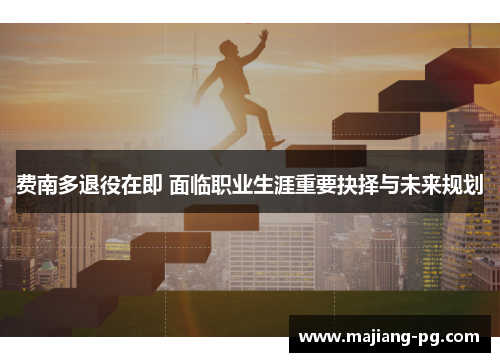 费南多退役在即 面临职业生涯重要抉择与未来规划