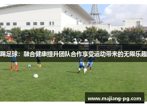 踢足球：融合健康提升团队合作享受运动带来的无限乐趣