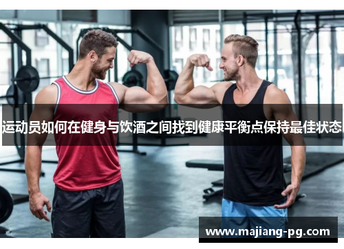 运动员如何在健身与饮酒之间找到健康平衡点保持最佳状态