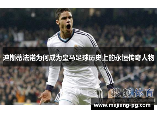 迪斯蒂法诺为何成为皇马足球历史上的永恒传奇人物