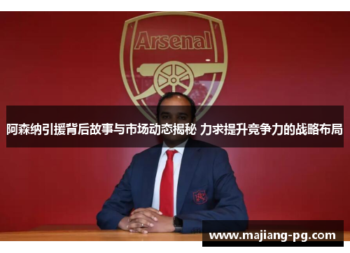 阿森纳引援背后故事与市场动态揭秘 力求提升竞争力的战略布局