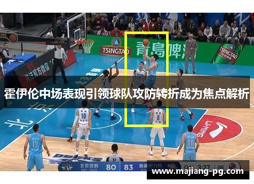 霍伊伦中场表现引领球队攻防转折成为焦点解析
