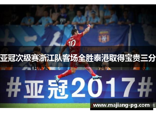 亚冠次级赛浙江队客场全胜泰港取得宝贵三分