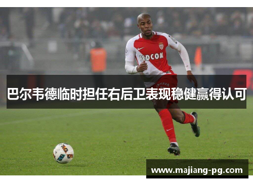 巴尔韦德临时担任右后卫表现稳健赢得认可