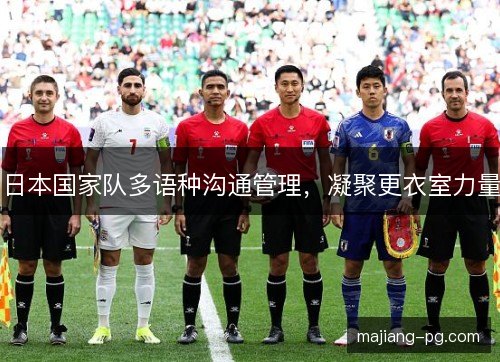 日本国家队多语种沟通管理，凝聚更衣室力量